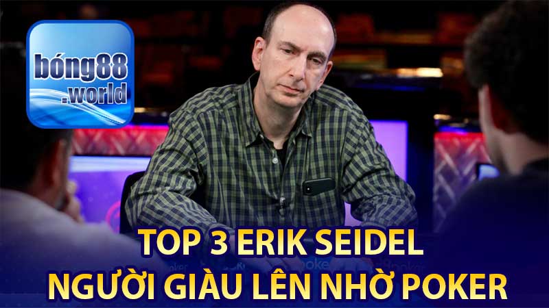 Top 3 Erik Seidel: Người giàu lên nhờ poker 