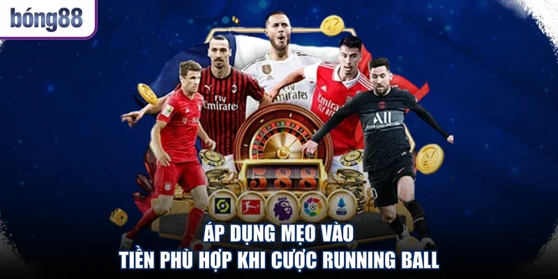 Áp dụng mẹo vào tiền phù hợp khi cược running ball