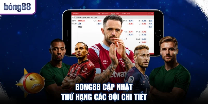 Bong88 cập nhật thứ hạng các đội chi tiết