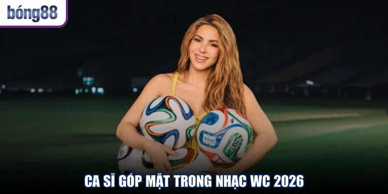 Ca sĩ góp mặt trong nhạc WC 2026