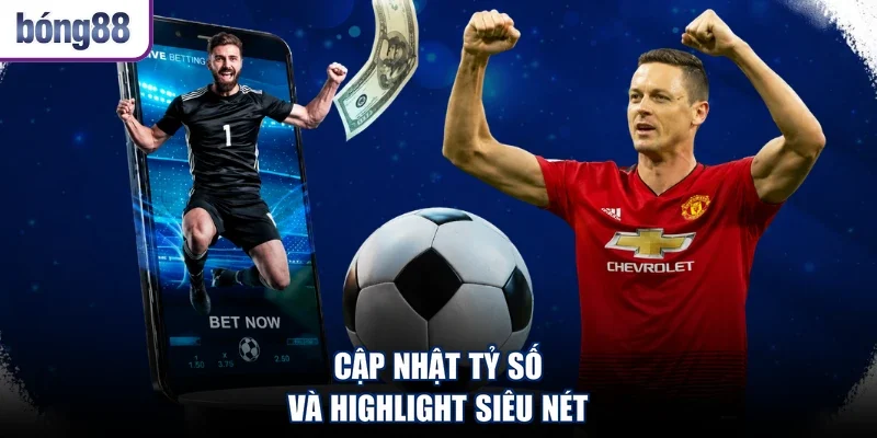 Cập nhật tỷ số và highlight siêu nét