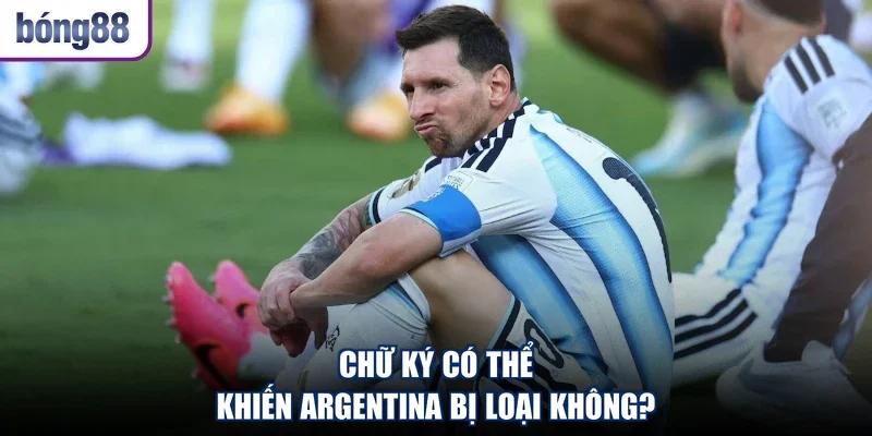 Chữ ký có thể khiến Argentina bị loại không?