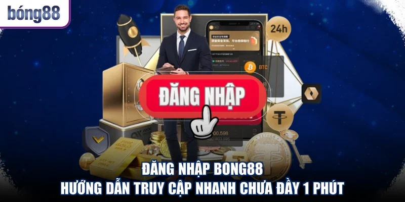 Đăng Nhập Bong88 - Hướng Dẫn Truy Cập Nhanh Chưa Đầy 1 Phút