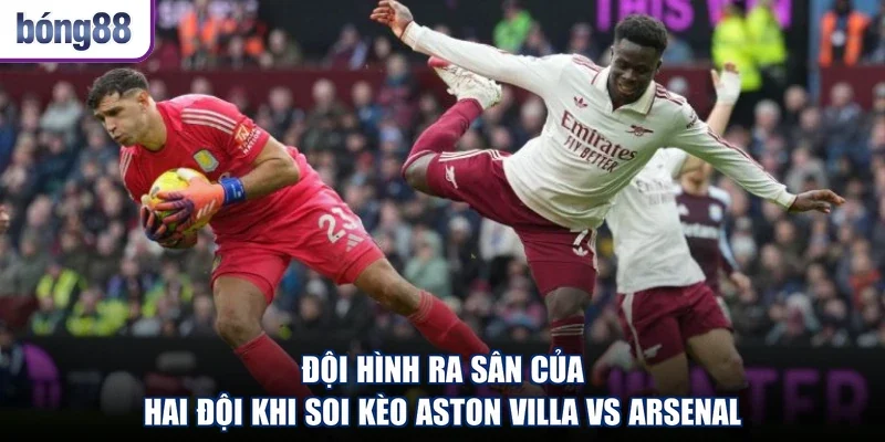 Đội hình ra sân của hai đội khi soi kèo Aston Villa vs Arsenal