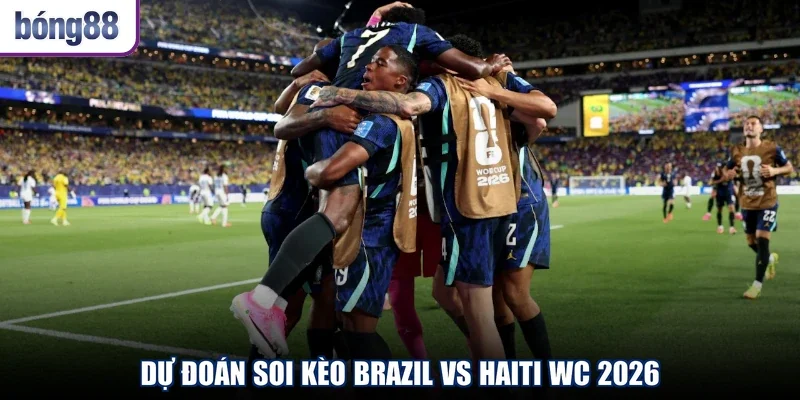 Dự đoán soi kèo Brazil vs Haiti WC 2026
