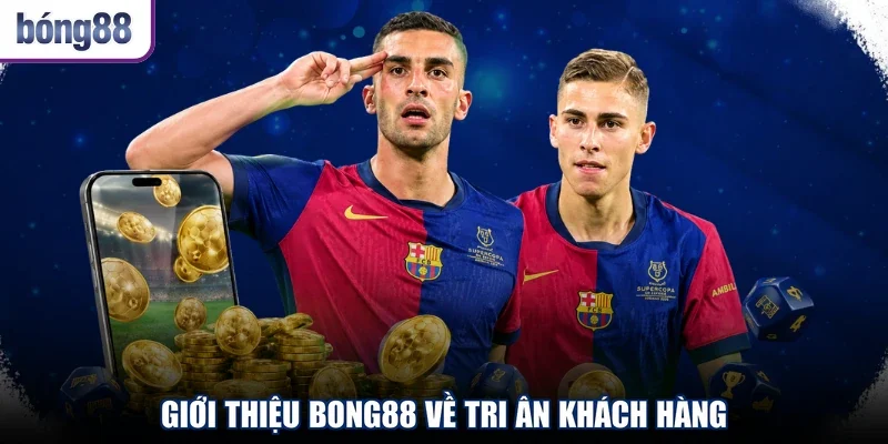 Giới thiệu BONG88 về tri ân khách hàng
