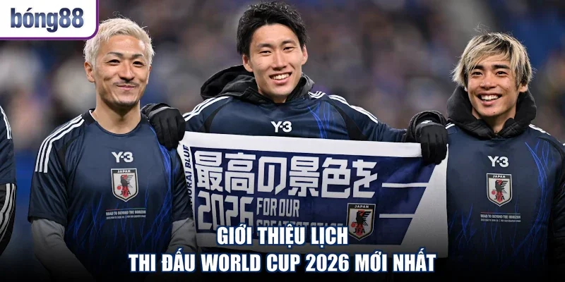 Giới thiệu lịch thi đấu World Cup 2026 mới nhất