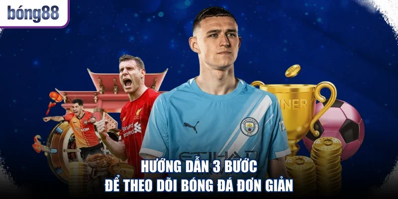Hướng dẫn 3 bước để theo dõi bóng đá đơn giản