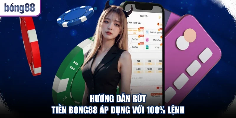 Hướng dẫn rút tiền Bong88 áp dụng với 100% lệnh