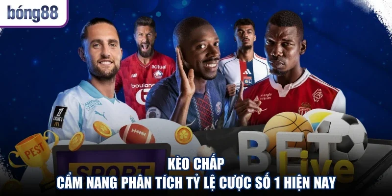 Kèo Chấp - Cẩm Nang Phân Tích Tỷ Lệ Cược Số 1 Hiện Nay