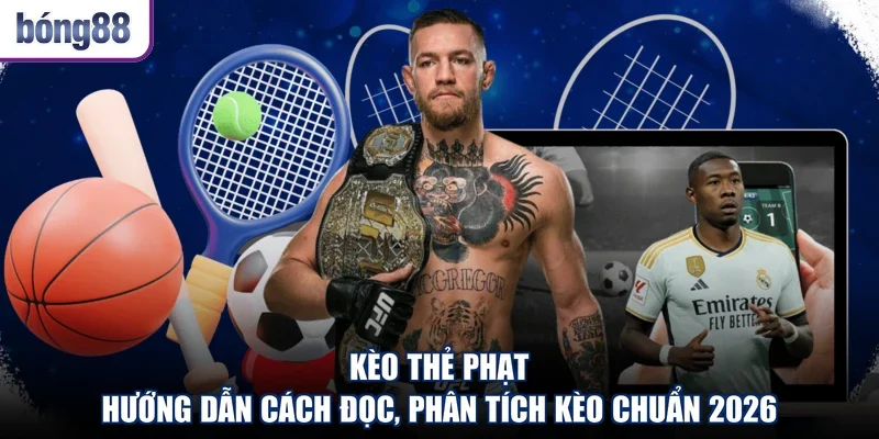 Kèo Thẻ Phạt - Hướng Dẫn Cách Đọc, Phân Tích Kèo Chuẩn 2026