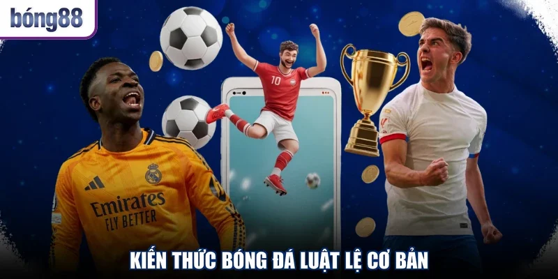 Kiến thức bóng đá luật lệ cơ bản