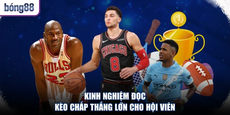 Kinh nghiệm đọc kèo chấp thắng lớn cho hội viên