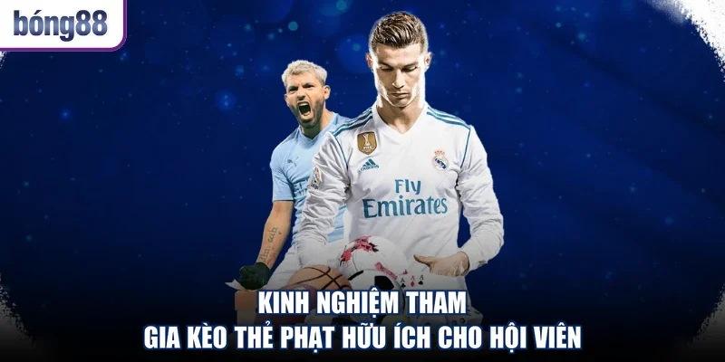 Kinh nghiệm tham gia kèo thẻ phạt hữu ích cho hội viên