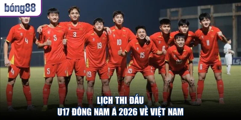 Lịch thi đấu U17 Đông Nam Á 2026 về Việt Nam
