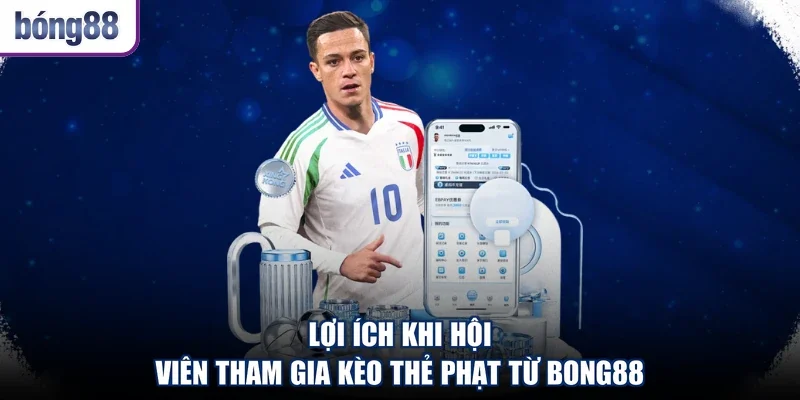 Lợi ích khi hội viên tham gia kèo thẻ phạt từ Bong88
