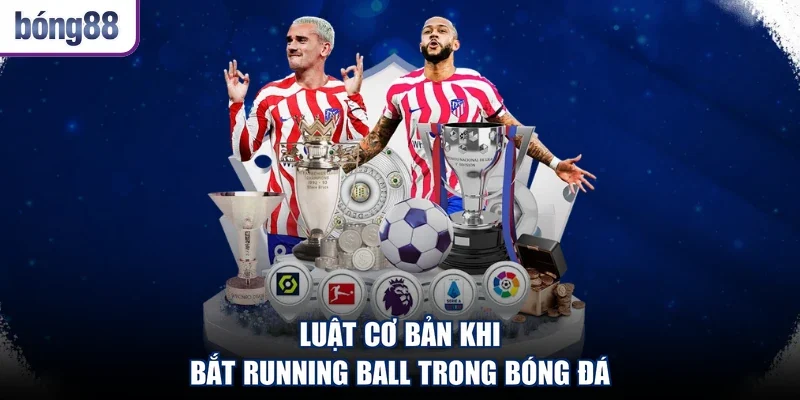 Luật cơ bản khi bắt running ball trong bóng đá