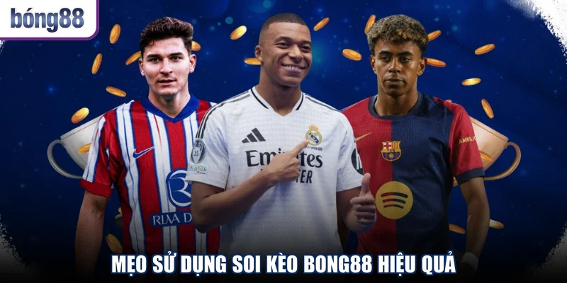Mẹo sử dụng soi kèo BONG88 hiệu quả