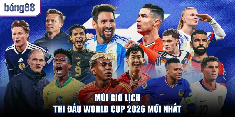 Múi giờ lịch thi đấu World Cup 2026 mới nhất