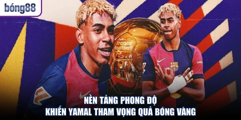 Nền tảng phong độ khiến Yamal tham vọng Quả Bóng Vàng