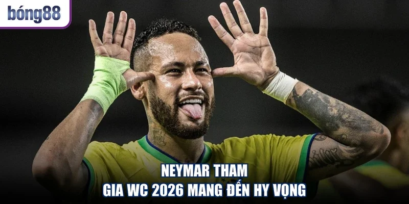 Neymar tham gia WC 2026 mang đến hy vọng