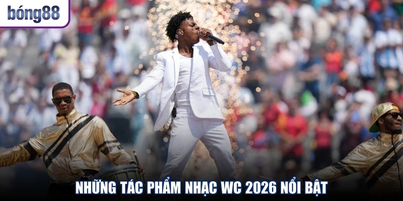 Những tác phẩm nhạc WC 2026 nổi bật