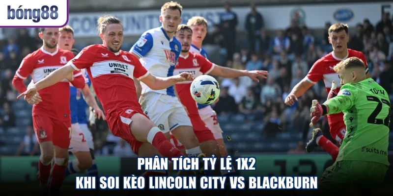 Phân tích tỷ lệ 1x2 khi soi kèo Lincoln City vs Blackburn