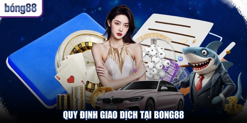 Quy định giao dịch tại Bong88