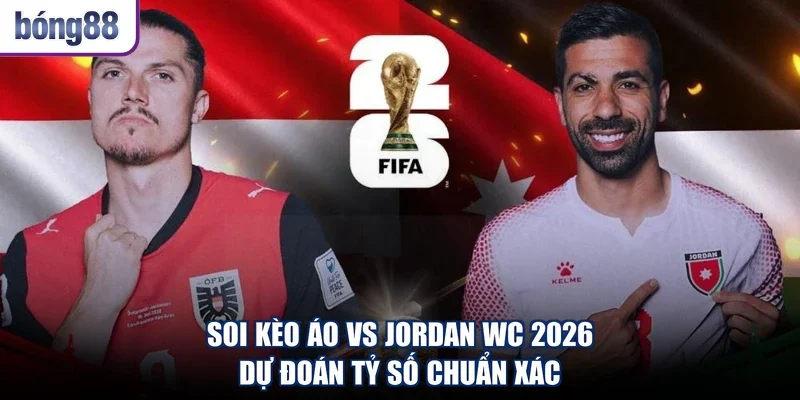 Soi Kèo Áo Vs Jordan WC 2026 - Dự Đoán Tỷ Số Chuẩn Xác