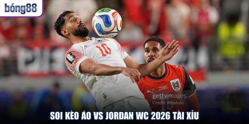 Soi kèo Áo vs Jordan WC 2026 Tài Xỉu