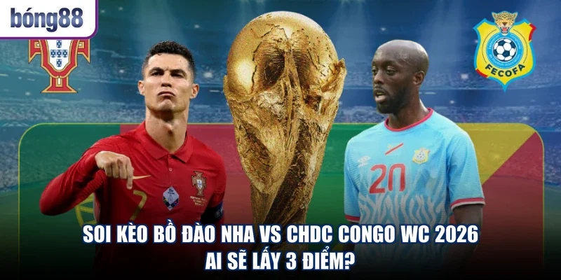 Soi Kèo Bồ Đào Nha Vs CHDC Congo WC 2026 - Ai Sẽ Lấy 3 Điểm?