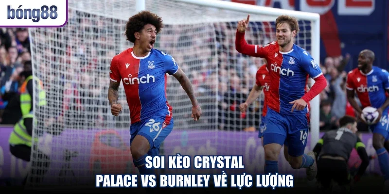 Soi kèo Crystal Palace vs Burnley về lực lượng