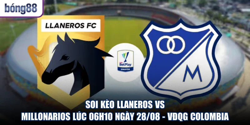 Soi Kèo Llaneros Vs Millonarios Lúc 06H10 Ngày 28/08 - VĐQG Colombia