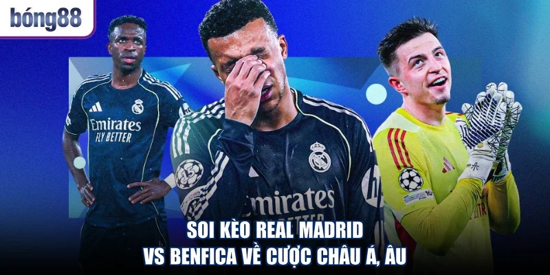 Soi kèo Real Madrid vs Benfica về cược châu Á, Âu