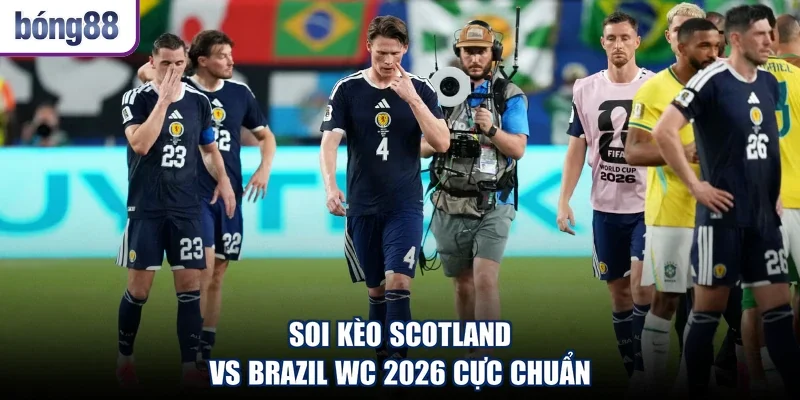 Soi kèo Scotland vs Brazil WC 2026 cực chuẩn