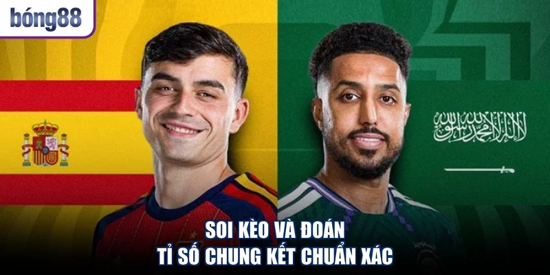Soi kèo và đoán tỉ số chung kết chuẩn xác