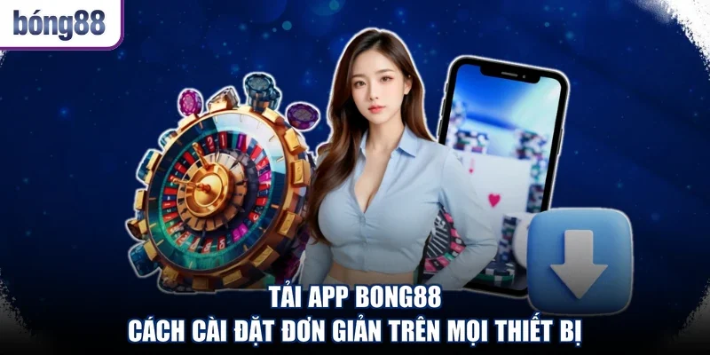 Tải App Bong88 - Cách Cài Đặt Đơn Giản Trên Mọi Thiết Bị