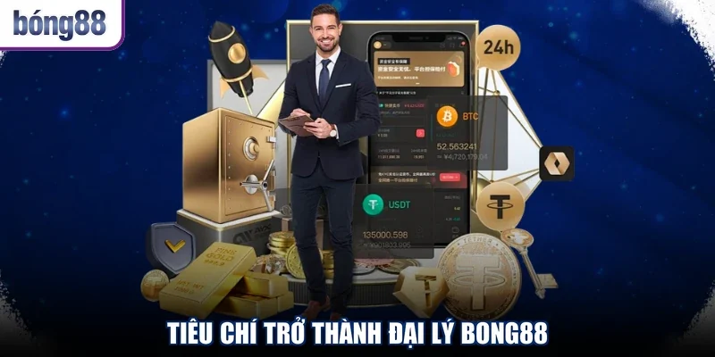 Tiêu chí trở thành đại lý Bong88