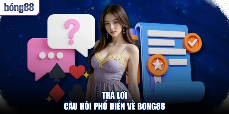 Trả lời câu hỏi phổ biến về Bong88