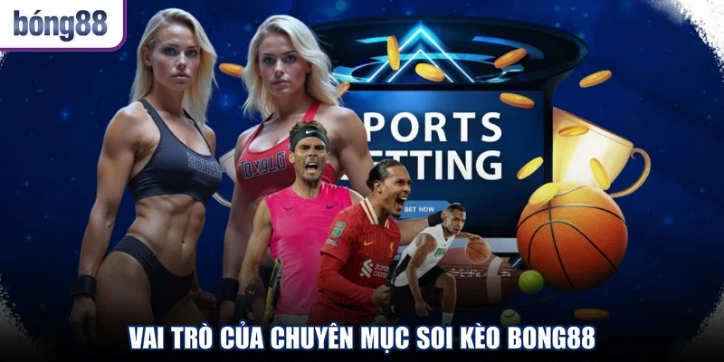 Vai trò của chuyên mục soi kèo BONG88