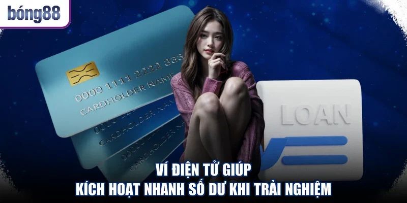 Ví điện tử giúp kích hoạt nhanh số dư khi trải nghiệm
